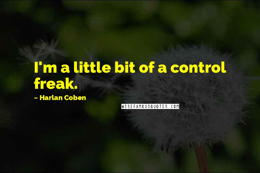 Harlan Coben Quotes: I'm a little bit of a control freak.