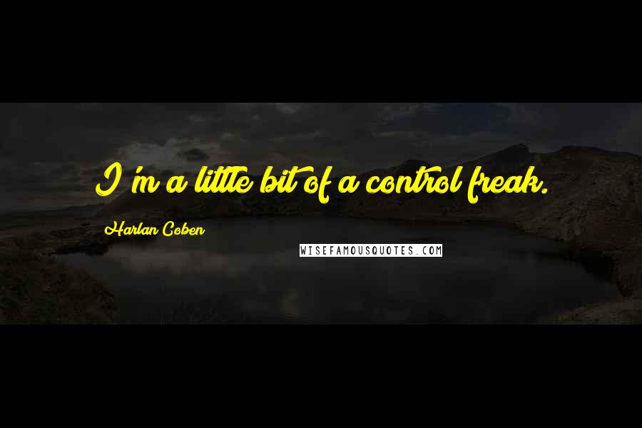 Harlan Coben Quotes: I'm a little bit of a control freak.