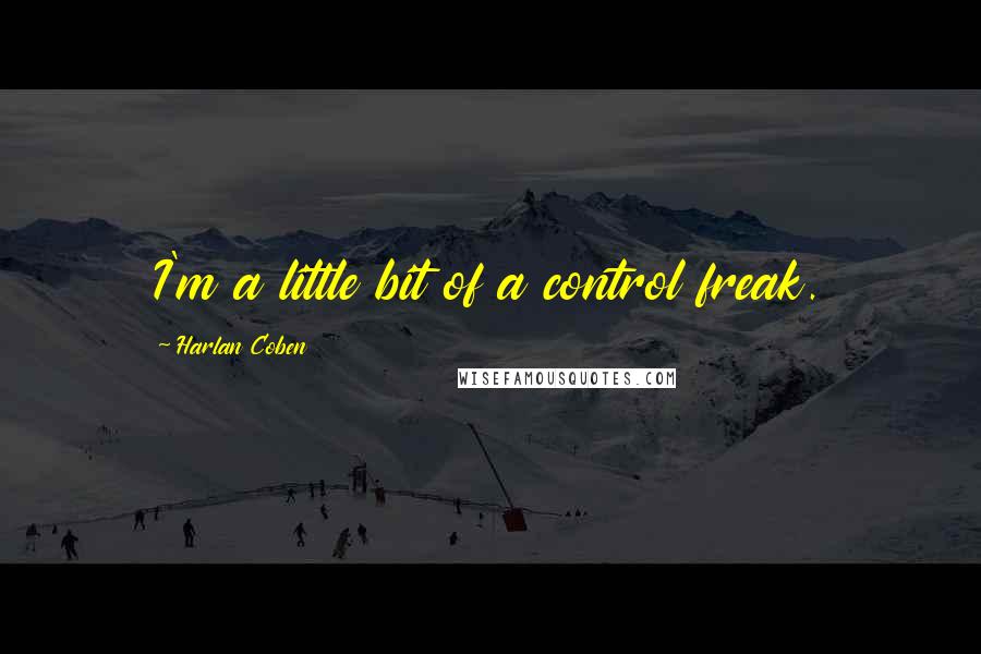 Harlan Coben Quotes: I'm a little bit of a control freak.