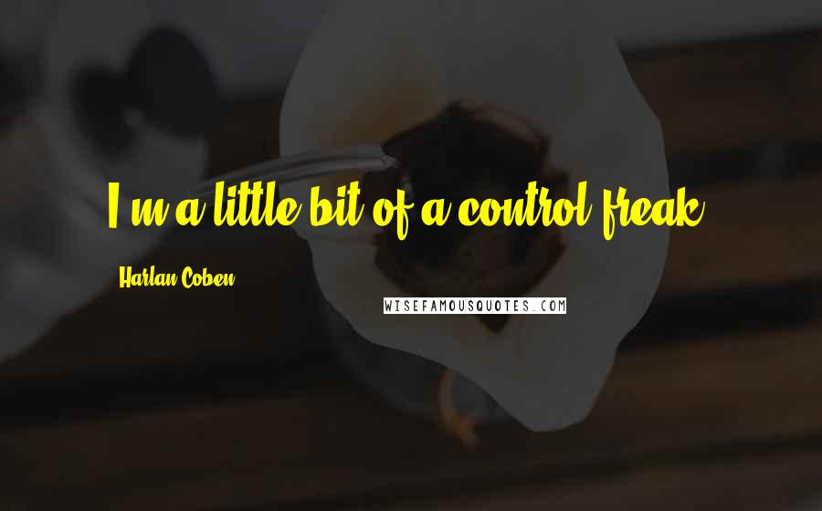 Harlan Coben Quotes: I'm a little bit of a control freak.