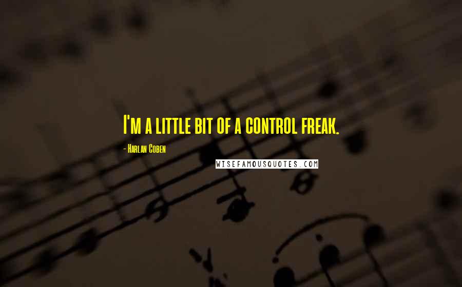 Harlan Coben Quotes: I'm a little bit of a control freak.