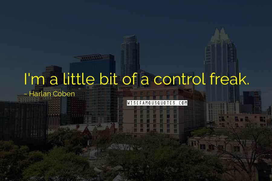 Harlan Coben Quotes: I'm a little bit of a control freak.