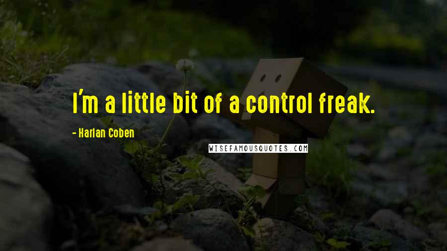 Harlan Coben Quotes: I'm a little bit of a control freak.