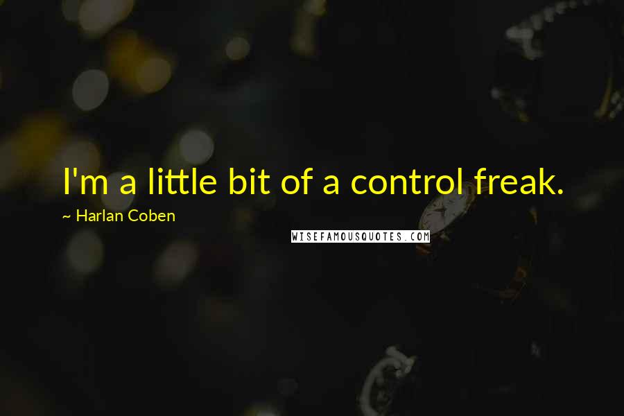 Harlan Coben Quotes: I'm a little bit of a control freak.