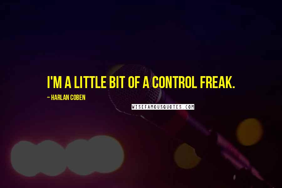 Harlan Coben Quotes: I'm a little bit of a control freak.