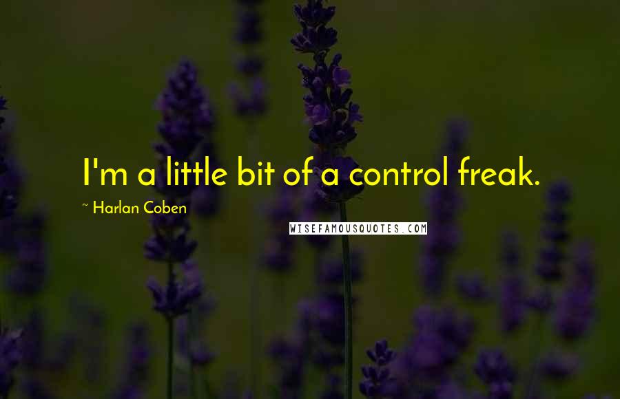 Harlan Coben Quotes: I'm a little bit of a control freak.