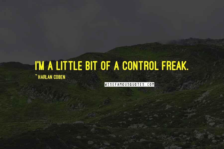 Harlan Coben Quotes: I'm a little bit of a control freak.