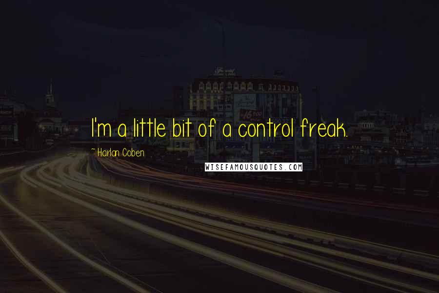 Harlan Coben Quotes: I'm a little bit of a control freak.