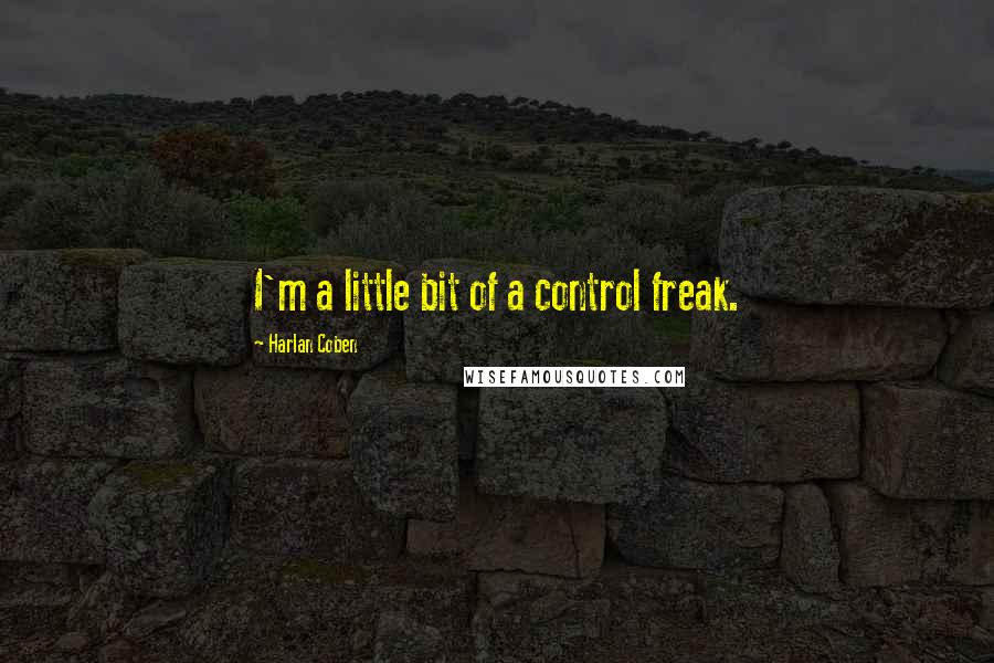 Harlan Coben Quotes: I'm a little bit of a control freak.