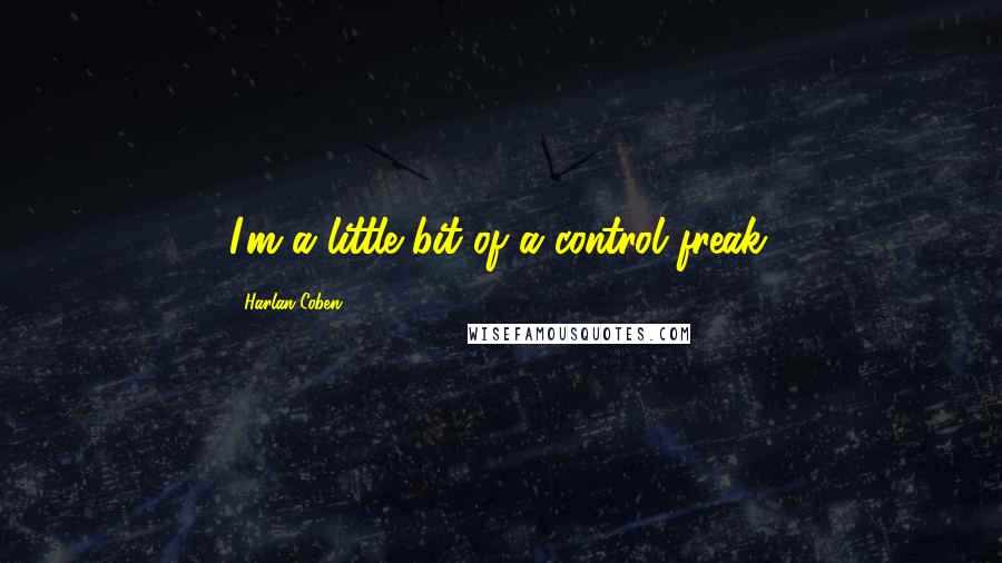 Harlan Coben Quotes: I'm a little bit of a control freak.