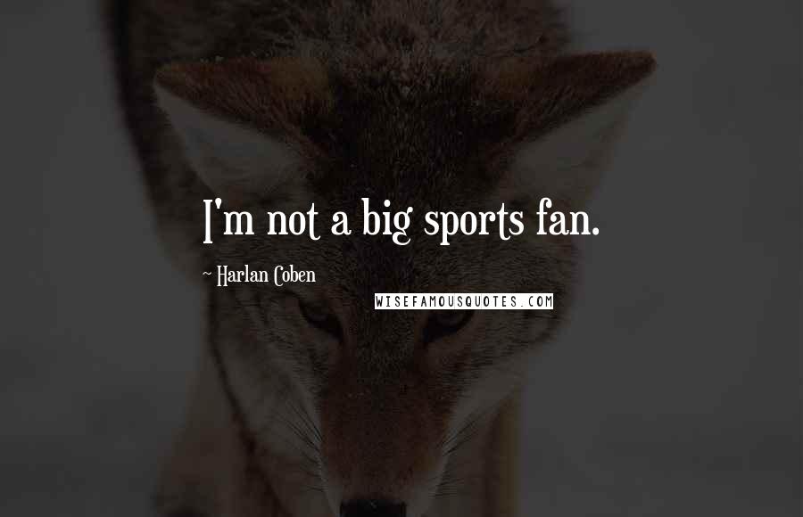 Harlan Coben Quotes: I'm not a big sports fan.