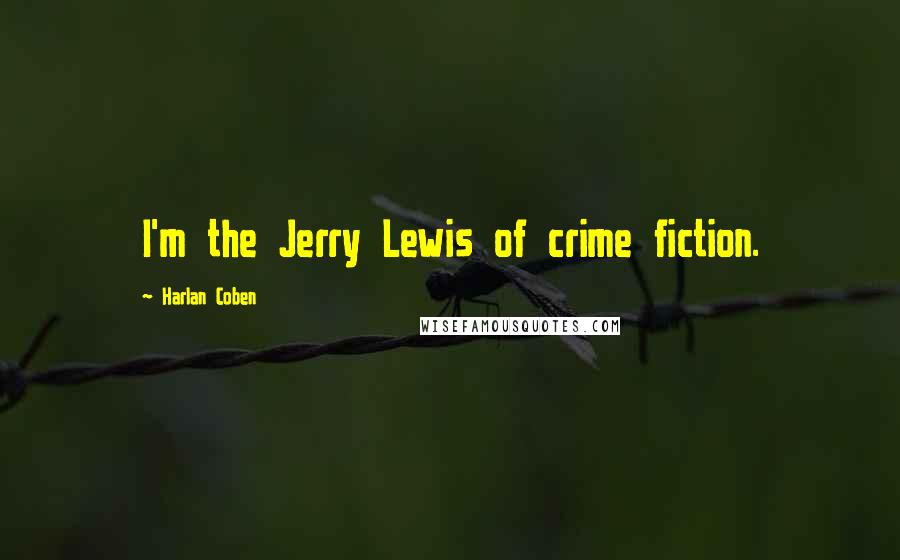 Harlan Coben Quotes: I'm the Jerry Lewis of crime fiction.