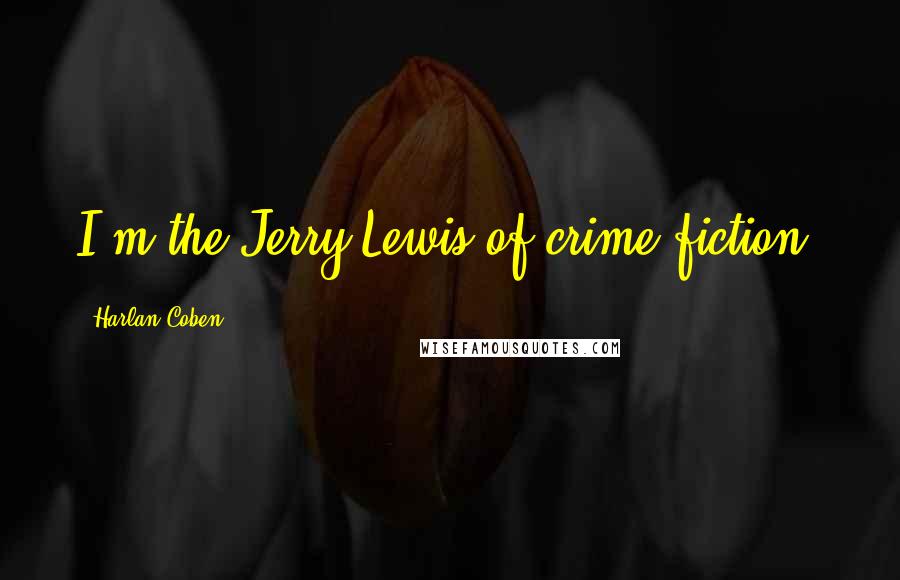 Harlan Coben Quotes: I'm the Jerry Lewis of crime fiction.