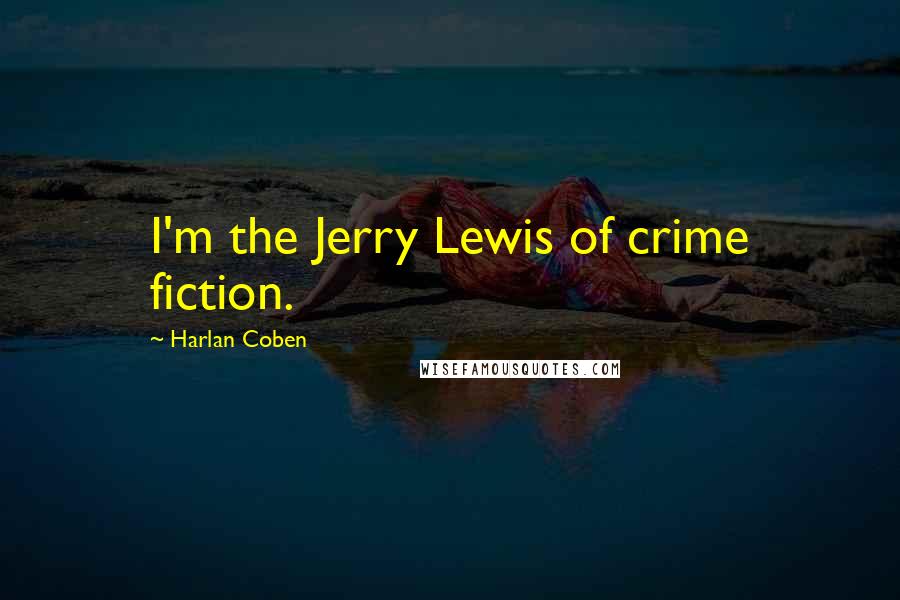 Harlan Coben Quotes: I'm the Jerry Lewis of crime fiction.