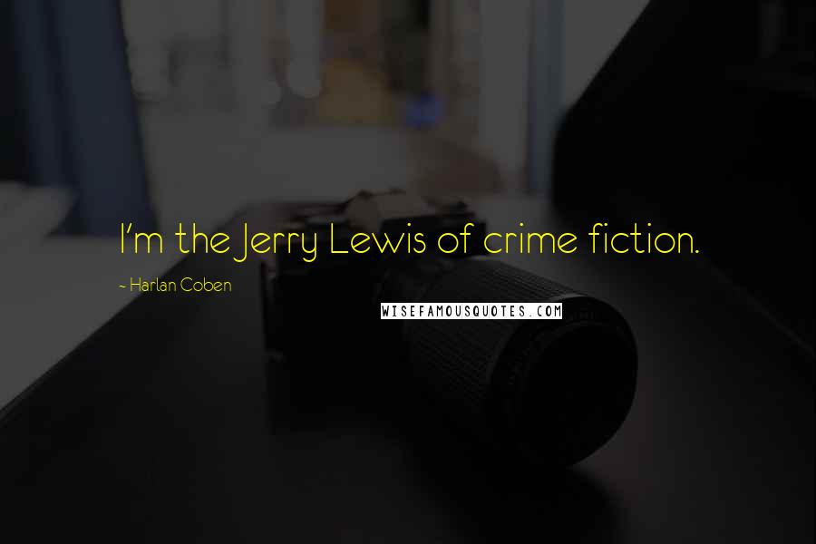 Harlan Coben Quotes: I'm the Jerry Lewis of crime fiction.