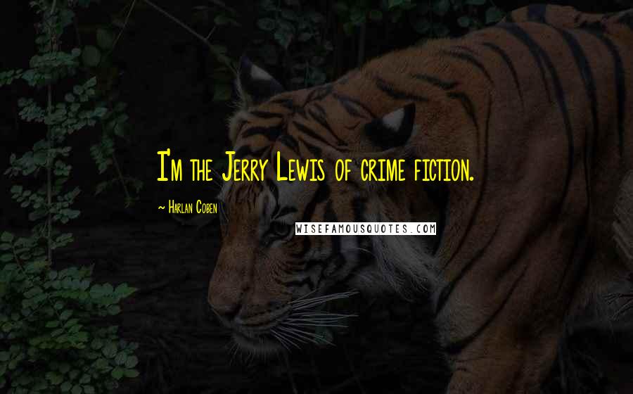 Harlan Coben Quotes: I'm the Jerry Lewis of crime fiction.