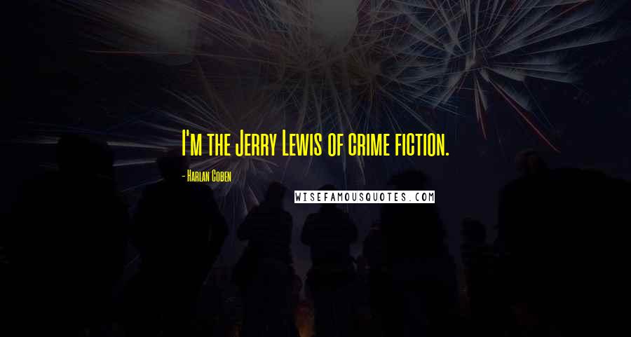 Harlan Coben Quotes: I'm the Jerry Lewis of crime fiction.