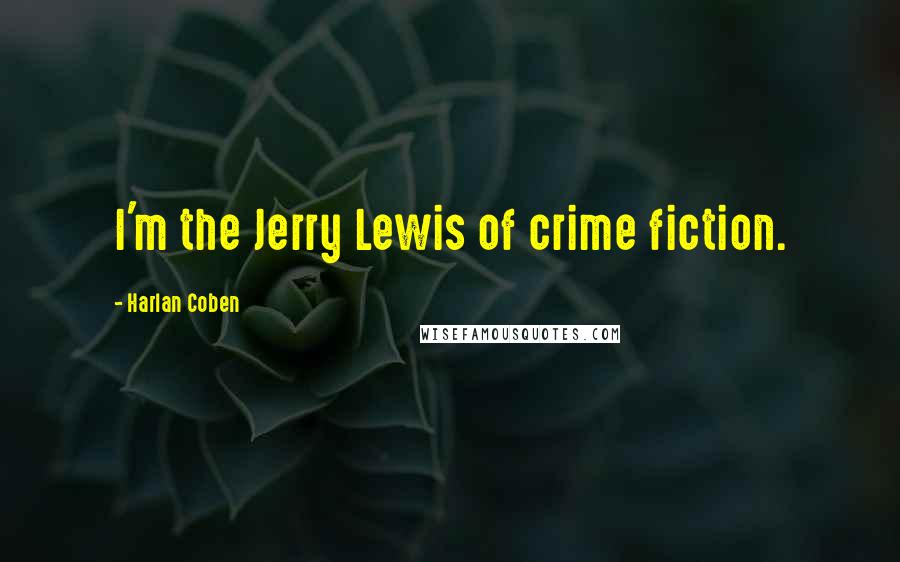 Harlan Coben Quotes: I'm the Jerry Lewis of crime fiction.