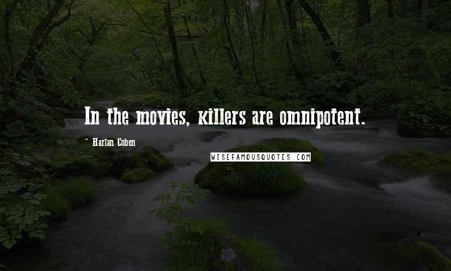 Harlan Coben Quotes: In the movies, killers are omnipotent.