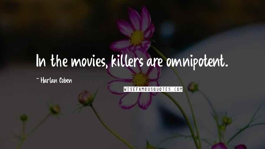 Harlan Coben Quotes: In the movies, killers are omnipotent.