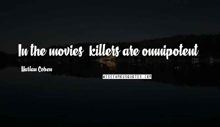 Harlan Coben Quotes: In the movies, killers are omnipotent.