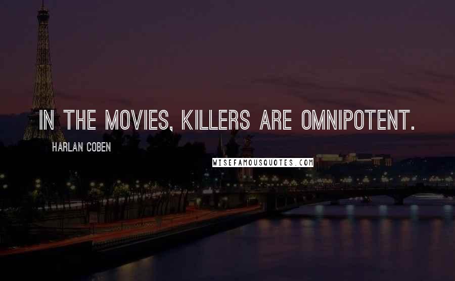 Harlan Coben Quotes: In the movies, killers are omnipotent.