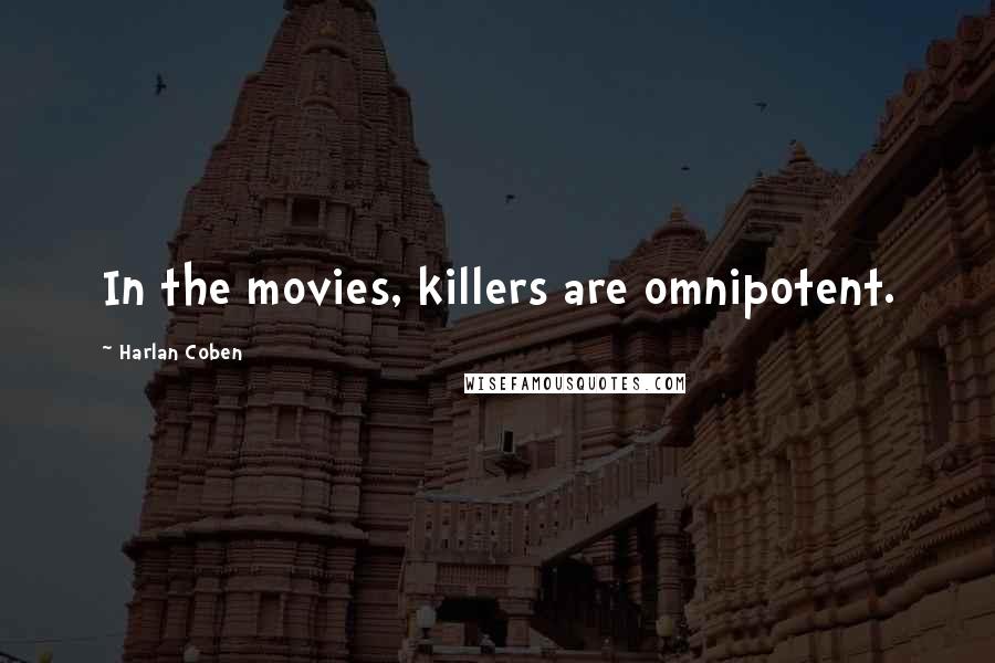 Harlan Coben Quotes: In the movies, killers are omnipotent.