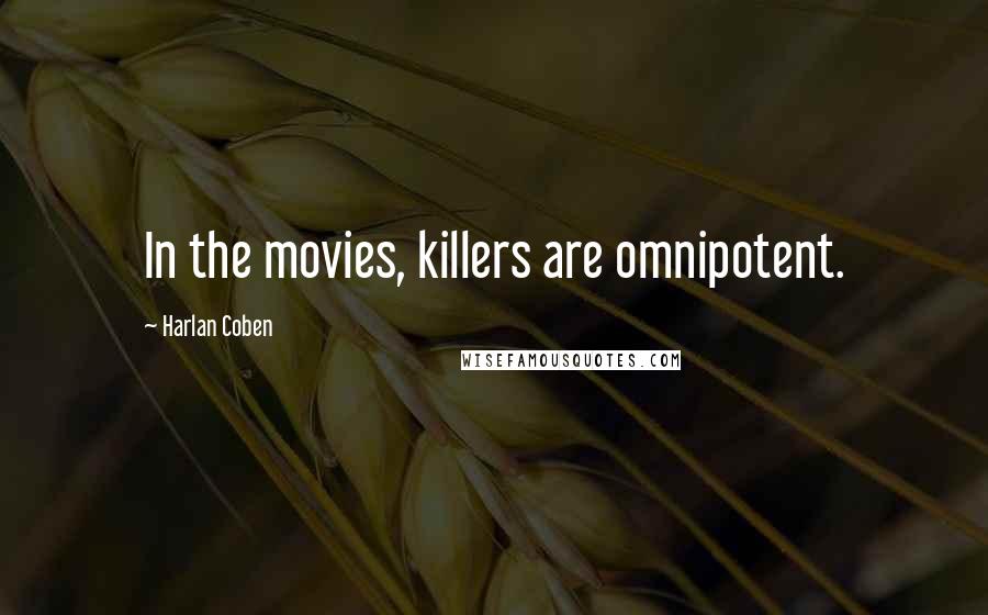 Harlan Coben Quotes: In the movies, killers are omnipotent.