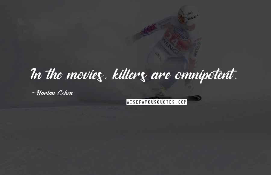 Harlan Coben Quotes: In the movies, killers are omnipotent.