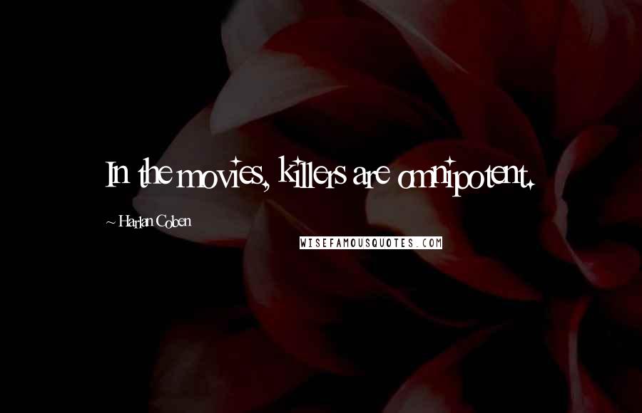 Harlan Coben Quotes: In the movies, killers are omnipotent.
