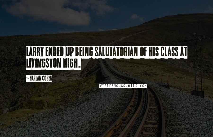 Harlan Coben Quotes: Larry ended up being salutatorian of his class at Livingston High.