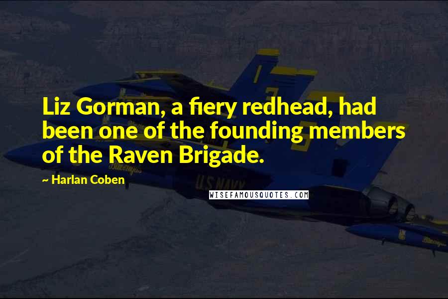 Harlan Coben Quotes: Liz Gorman, a fiery redhead, had been one of the founding members of the Raven Brigade.