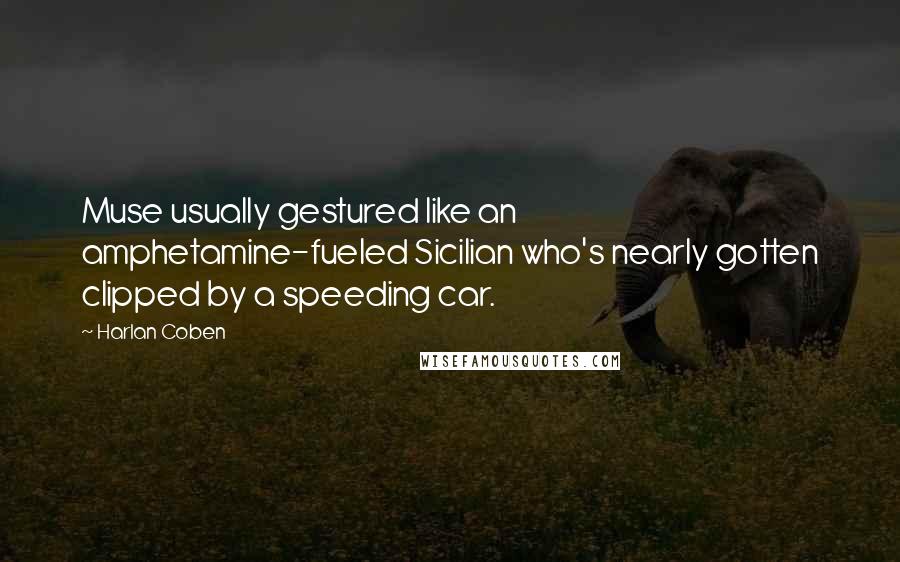Harlan Coben Quotes: Muse usually gestured like an amphetamine-fueled Sicilian who's nearly gotten clipped by a speeding car.