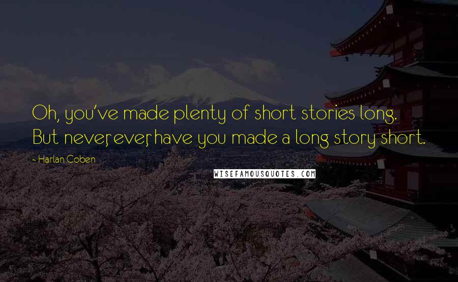 Harlan Coben Quotes: Oh, you've made plenty of short stories long. But never, ever, have you made a long story short.