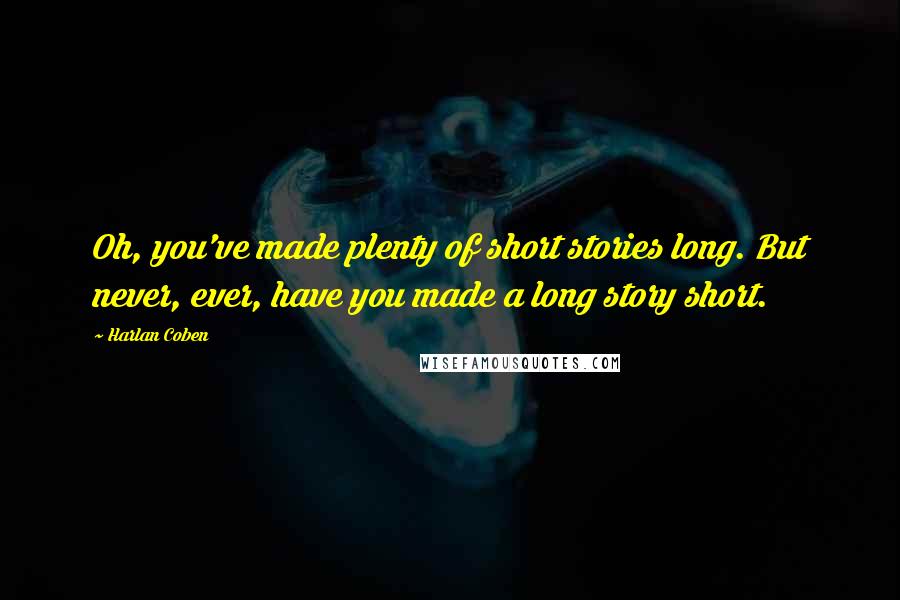 Harlan Coben Quotes: Oh, you've made plenty of short stories long. But never, ever, have you made a long story short.