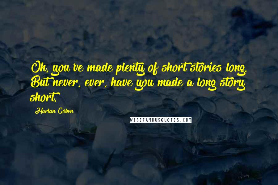 Harlan Coben Quotes: Oh, you've made plenty of short stories long. But never, ever, have you made a long story short.