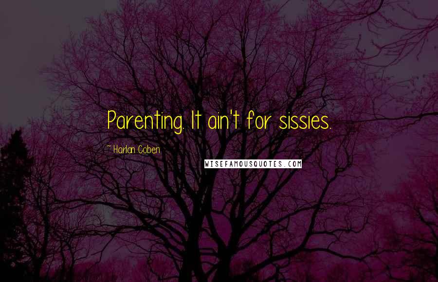 Harlan Coben Quotes: Parenting. It ain't for sissies.