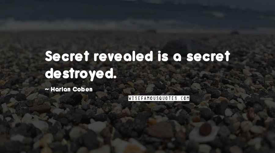 Harlan Coben Quotes: Secret revealed is a secret destroyed.