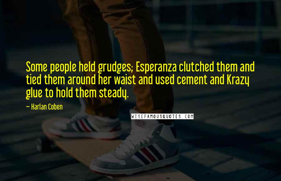 Harlan Coben Quotes: Some people held grudges; Esperanza clutched them and tied them around her waist and used cement and Krazy glue to hold them steady.