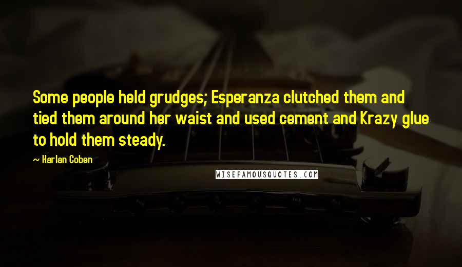 Harlan Coben Quotes: Some people held grudges; Esperanza clutched them and tied them around her waist and used cement and Krazy glue to hold them steady.