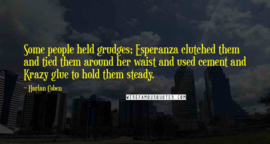 Harlan Coben Quotes: Some people held grudges; Esperanza clutched them and tied them around her waist and used cement and Krazy glue to hold them steady.