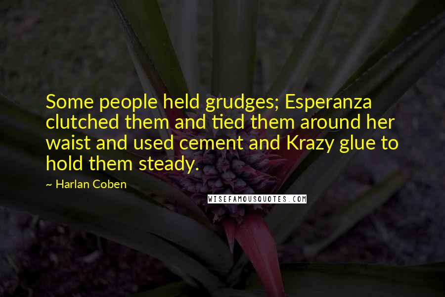 Harlan Coben Quotes: Some people held grudges; Esperanza clutched them and tied them around her waist and used cement and Krazy glue to hold them steady.