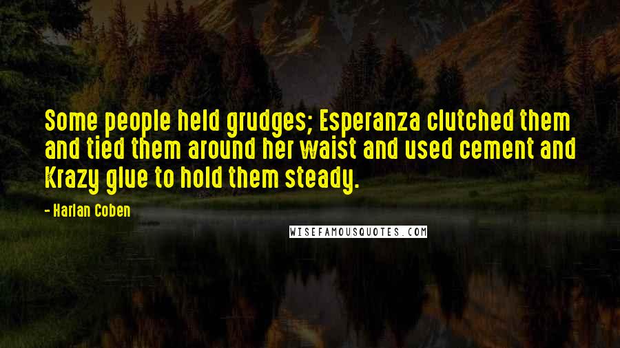 Harlan Coben Quotes: Some people held grudges; Esperanza clutched them and tied them around her waist and used cement and Krazy glue to hold them steady.