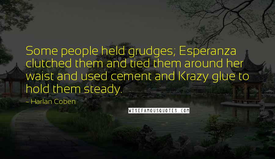 Harlan Coben Quotes: Some people held grudges; Esperanza clutched them and tied them around her waist and used cement and Krazy glue to hold them steady.