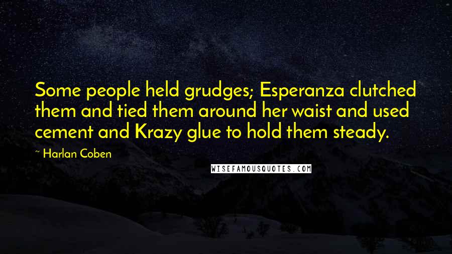 Harlan Coben Quotes: Some people held grudges; Esperanza clutched them and tied them around her waist and used cement and Krazy glue to hold them steady.
