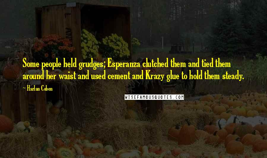 Harlan Coben Quotes: Some people held grudges; Esperanza clutched them and tied them around her waist and used cement and Krazy glue to hold them steady.