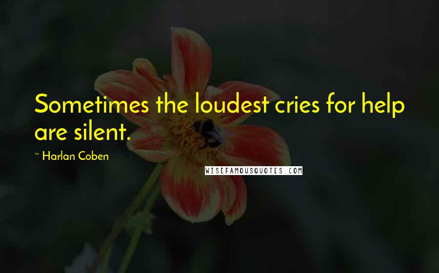 Harlan Coben Quotes: Sometimes the loudest cries for help are silent.