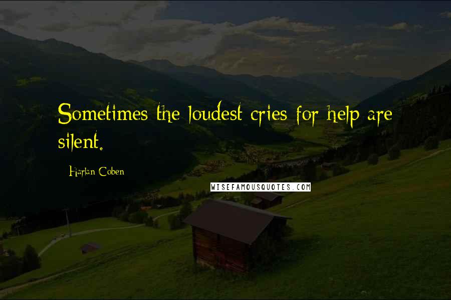 Harlan Coben Quotes: Sometimes the loudest cries for help are silent.