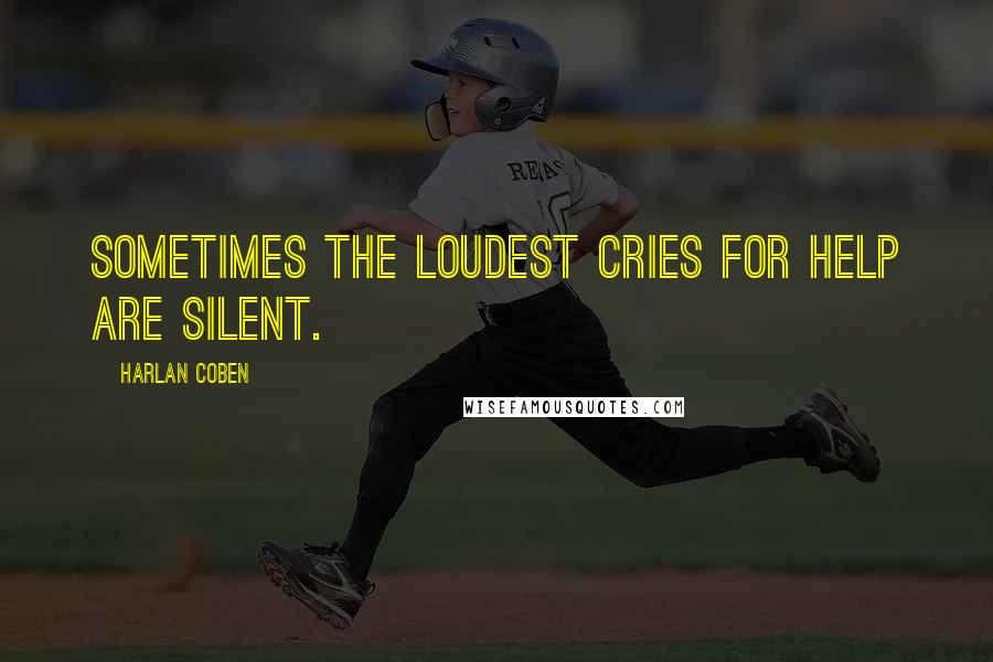 Harlan Coben Quotes: Sometimes the loudest cries for help are silent.