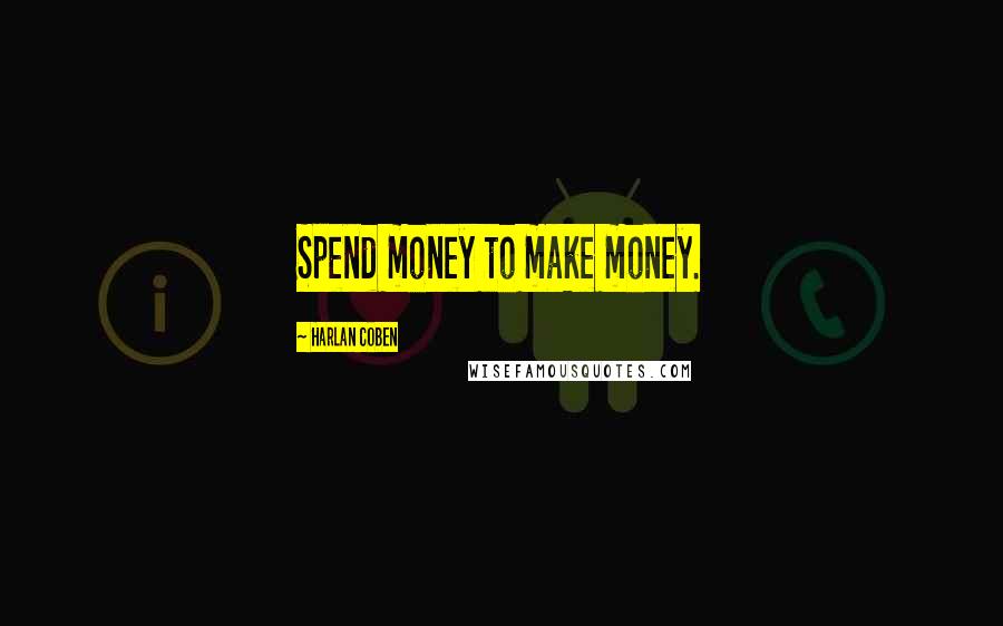 Harlan Coben Quotes: Spend money to make money.